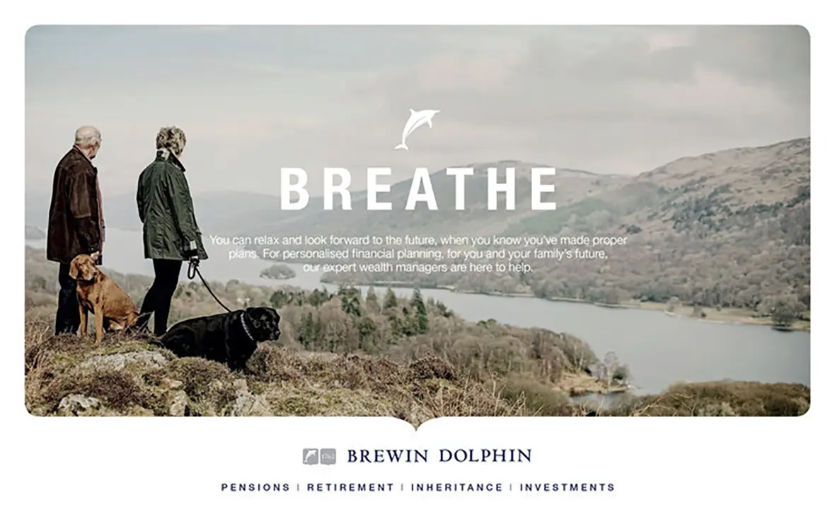 BREATHE - You can relax and look forward to the future, when you know you've made proper plans. For personalised financial planning, for you and your family's future, our expert wealth managers are here to help. BREWIN DOLPHIN