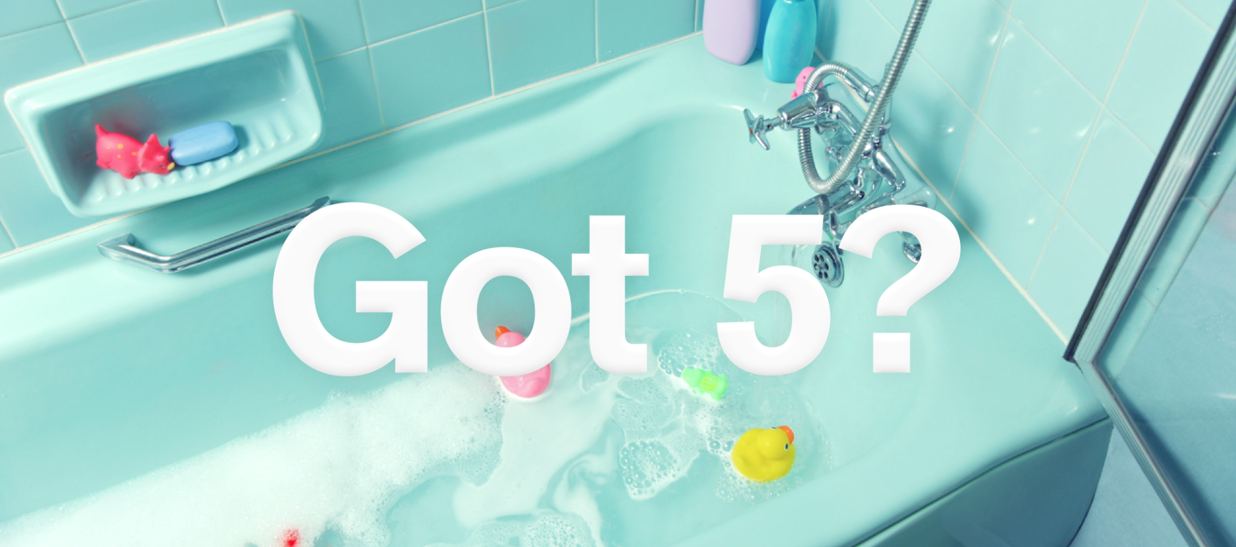 Turquoise bathtub with rubber ducks in, 'Got 5?'